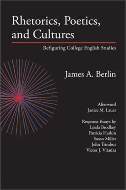 Rhetorics, Poetics, and Cultures: Refiguring College English Studies (Lauer Series in Rhetoric and Composition) - James A. Berlin