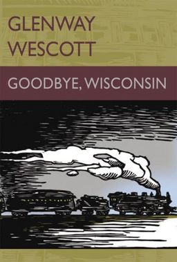 Goodbye, Wisconsin - Glenway Wescott Goodbye, Wisconsin - Glenway Wescott