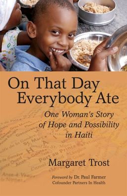On That Day, Everybody Ate: One Woman's Story of Hope and Possibility in Haiti - Margaret Trost On That Day, Everybody Ate: One Woman's Story of Hope and Possibility in Haiti - Margaret Trost