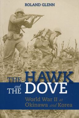 The Hawk and the Dove: World War II at Okinawa and Korea - Roland Glenn