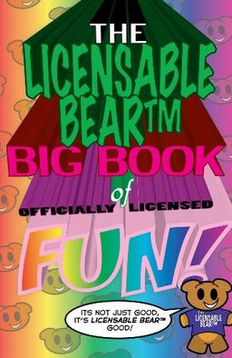 The Licensable BearTM Big Book of Officially Licensed Fun! / Nat Gertler The Licensable BearTM Big Book of Officially Licensed Fun! / Nat Gertler