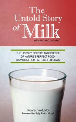 The Untold Story of Milk, Revised and Updated: The History, Politics and Science of Nature's Perfect Food: Raw Milk from Pasture-Fed Cows - Ron Schmid