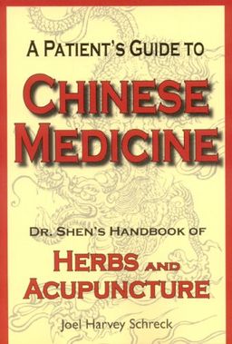 A Patient's Guide to Chinese Medicine: Dr. Shen's Handbook of Herbs and Acupuncture - Joel Harvey Schreck A Patient's Guide to Chinese Medicine: Dr. Shen's Handbook of Herbs and Acupuncture - Joel Harvey Schreck
