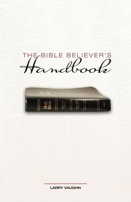 The Bible Believer’s Handbook - Larry Vaughn The Bible Believer’s Handbook - Larry Vaughn