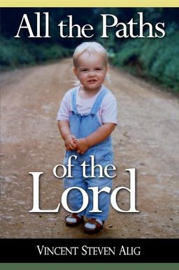 All the Paths of the Lord - Vincent Steven Alig All the Paths of the Lord - Vincent Steven Alig