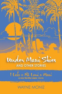 Under Maui Skies and Other Stories - Wayne Moniz Under Maui Skies and Other Stories - Wayne Moniz