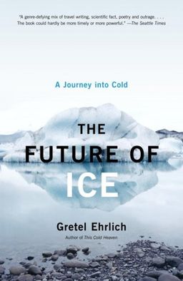 The Future of Ice: A Journey Into Cold / Gretel Ehrlich