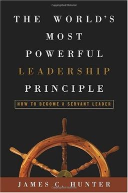 The World's Most Powerful Leadership Principle: How to Become a Servant Leader - James C. Hunter