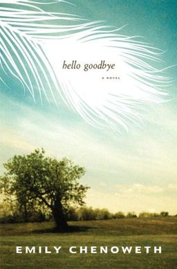 Hello Goodbye: A Novel / Emily Chenoweth Hello Goodbye: A Novel / Emily Chenoweth