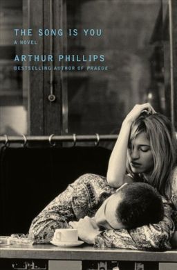 The Song Is You: A Novel / Arthur Phillips