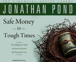 Safe Money in Tough Times: Everything You Need to Know to Survive the Financial Crisis / Jonathan D. Pond Safe Money in Tough Times: Everything You Need to Know to Survive the Financial Crisis / Jonathan D. Pond