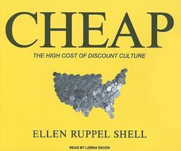 Cheap: The High Cost of Discount Culture / Ellen Ruppel Shell Cheap: The High Cost of Discount Culture / Ellen Ruppel Shell