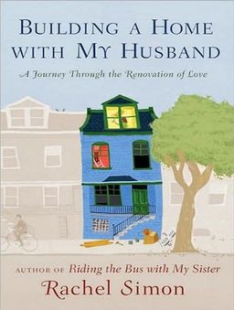 Building a Home with My Husband: A Journey Through the Renovation of Love / Rachel Simon Building a Home with My Husband: A Journey Through the Renovation of Love / Rachel Simon