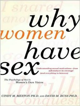 Why Women Have Sex: Understanding Sexual Motivations---from Adventure to Revenge (and Everything in Between) / Cindy M. Meston Why Women Have Sex: Understanding Sexual Motivations---from Adventure to Revenge (and Everything in Between) / Cindy M. Meston