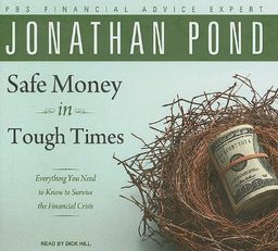 Safe Money in Tough Times: Everything You Need to Know to Survive the Financial Crisis / Jonathan D. Pond Safe Money in Tough Times: Everything You Need to Know to Survive the Financial Crisis / Jonathan D. Pond
