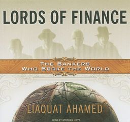 Lords of Finance: The Bankers Who Broke the World / Liaquat Ahamed Lords of Finance: The Bankers Who Broke the World / Liaquat Ahamed
