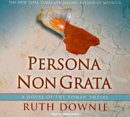 Persona Non Grata: A Novel of the Roman Empire / Ruth Downie