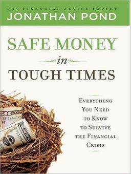 Safe Money in Tough Times: Everything You Need to Know to Survive the Financial Crisis / Jonathan D. Pond Safe Money in Tough Times: Everything You Need to Know to Survive the Financial Crisis / Jonathan D. Pond
