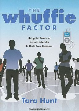 The Whuffie Factor: Using the Power of Social Networks to Build Your Business / Tara Hunt