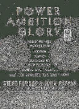 Power Ambition Glory: The Stunning Parallels Between Great Leaders of the Ancient World and Today...and the Lessons You Can Learn / Steve Forbes