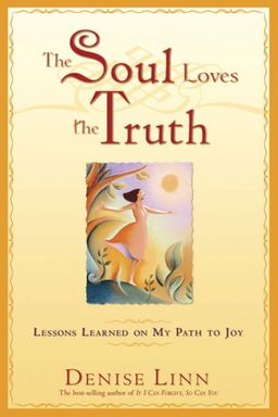 The Soul Loves the Truth: Lessons Learned on the Path to Joy / Denise Linn The Soul Loves the Truth: Lessons Learned on the Path to Joy / Denise Linn