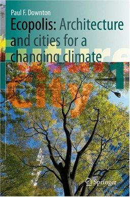 Ecopolis: Architecture and Cities for a Changing Climate (Future City) / Paul F. Downton Ecopolis: Architecture and Cities for a Changing Climate (Future City) / Paul F. Downton