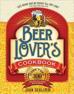 The Beer Lover's Cookbook: More than 300 Recipes All Made with Beer - John Schlimm The Beer Lover's Cookbook: More than 300 Recipes All Made with Beer - John Schlimm