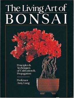 The Living Art of Bonsai: Principles & Techniques of Cultivation & Propagation / Amy Liang