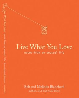 Live What You Love: Notes from an Unusual Life / Robert Blanchard Live What You Love: Notes from an Unusual Life / Robert Blanchard