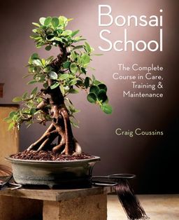 Bonsai School: The Complete Course in Care, Training & Maintenance / Craig Coussins