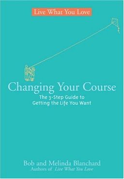 Changing Your Course: The 5-Step Guide to Getting the Life You Want (Live What You Love) / Robert Blanchard Changing Your Course: The 5-Step Guide to Getting the Life You Want (Live What You Love) / Robert Blanchard