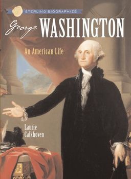 Sterling Biographies: George Washington: An American Life / Laurie Calkhoven Sterling Biographies: George Washington: An American Life / Laurie Calkhoven