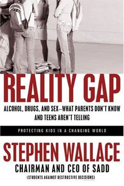 Reality Gap: Alcohol, Drugs, and Sex--What Parents Don't Know and Teens Aren't Telling - Stephen Wallace Reality Gap: Alcohol, Drugs, and Sex--What Parents Don't Know and Teens Aren't Telling - Stephen Wallace