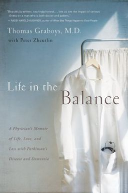Life in the Balance: A Physician's Memoir of Life, Love, and Loss with Parkinson's Disease and Dementia - Thomas Graboys MD Life in the Balance: A Physician's Memoir of Life, Love, and Loss with Parkinson's Disease and Dementia - Thomas Graboys MD