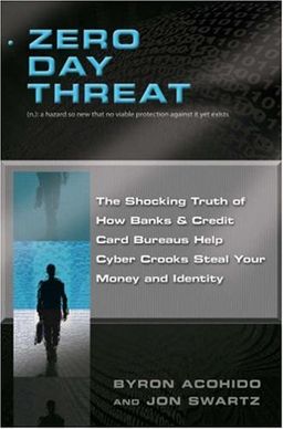 Zero Day Threat: The Shocking Truth of How Banks and Credit Bureaus Help Cyber Crooks Steal Your Money and Identity - Byron Acohido Zero Day Threat: The Shocking Truth of How Banks and Credit Bureaus Help Cyber Crooks Steal Your Money and Identity - Byron Acohido