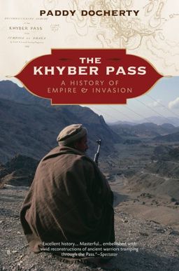 The Khyber Pass: A History of Empire & Invasion - Paddy Docherty The Khyber Pass: A History of Empire & Invasion - Paddy Docherty
