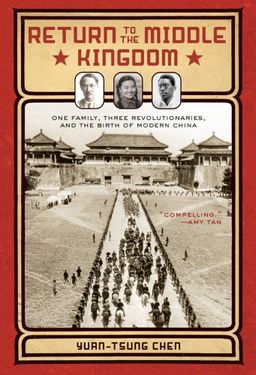 Return to the Middle Kingdom: One Family, Three Revolutionaries, and the Birth of Modern China - Yuan-tsung Chen Return to the Middle Kingdom: One Family, Three Revolutionaries, and the Birth of Modern China - Yuan-tsung Chen