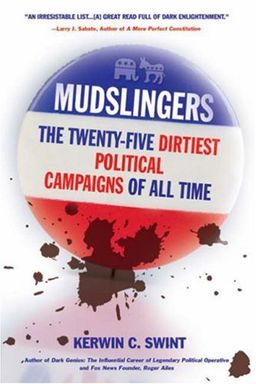 Mudslingers: The Twenty-Five Dirtiest Political Campaigns of All Time - Kerwin Swint PhD Mudslingers: The Twenty-Five Dirtiest Political Campaigns of All Time - Kerwin Swint PhD