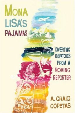Mona Lisa's Pajamas: Diverting Dispatches from a Roving Reporter - A. Craig Copetas Mona Lisa's Pajamas: Diverting Dispatches from a Roving Reporter - A. Craig Copetas