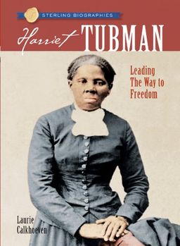 Sterling Biographies: Harriet Tubman: Leading the Way to Freedom / Laurie Calkhoven Sterling Biographies: Harriet Tubman: Leading the Way to Freedom / Laurie Calkhoven