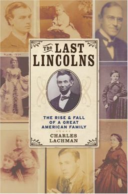 The Last Lincolns: The Rise & Fall of a Great American Family - Charles Lachman The Last Lincolns: The Rise & Fall of a Great American Family - Charles Lachman