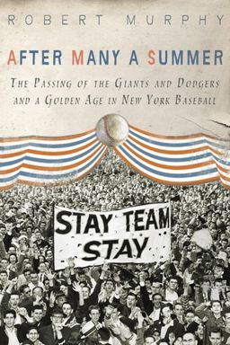 After Many a Summer: The Passing of the Giants and Dodgers and a Golden Age in New York Baseball - Robert E. Murphy After Many a Summer: The Passing of the Giants and Dodgers and a Golden Age in New York Baseball - Robert E. Murphy