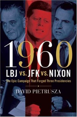 1960--LBJ vs. JFK vs. Nixon: The Epic Campaign That Forged Three Presidencies - David Pietrusza 1960--LBJ vs. JFK vs. Nixon: The Epic Campaign That Forged Three Presidencies - David Pietrusza