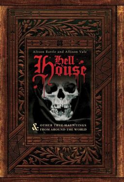 Hell House: & Other TRUE Hauntings from Around the World / Alison Rattle Hell House: & Other TRUE Hauntings from Around the World / Alison Rattle