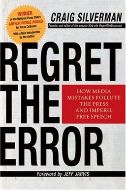 Regret the Error: How Media Mistakes Pollute the Press and Imperil Free Speech - Craig Silverman Regret the Error: How Media Mistakes Pollute the Press and Imperil Free Speech - Craig Silverman