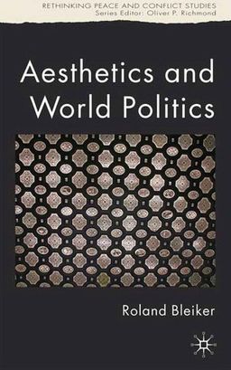 Aesthetics and World Politics (Rethinking Peace and Conflict Studies) / Roland Bleiker Aesthetics and World Politics (Rethinking Peace and Conflict Studies) / Roland Bleiker