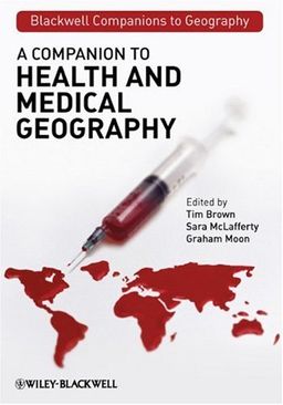 A Companion to Health and Medical Geography (Blackwell Companions to Geography) / Tim Brown A Companion to Health and Medical Geography (Blackwell Companions to Geography) / Tim Brown