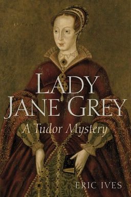 Lady Jane Grey: A Tudor Mystery (Tudor Mysteries) / Eric Ives Lady Jane Grey: A Tudor Mystery (Tudor Mysteries) / Eric Ives