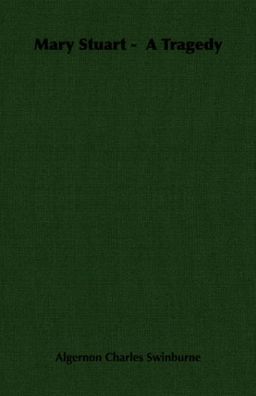 Mary Stuart -  A Tragedy - Algernon Charles Swinburne
