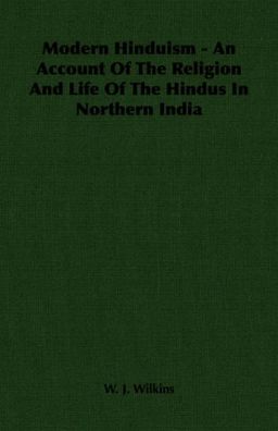Modern Hinduism - An Account Of The Religion And Life Of The Hindus In Northern India - W. J. Wilkins